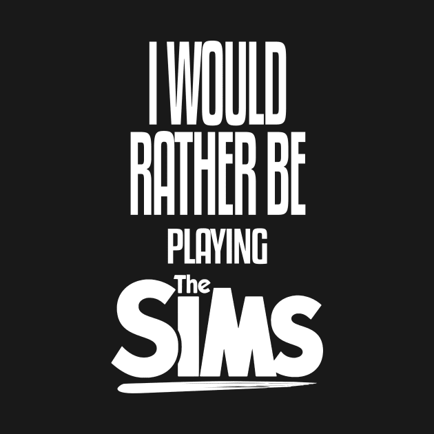 I Would Rather be Playing The Sims by mathikacina