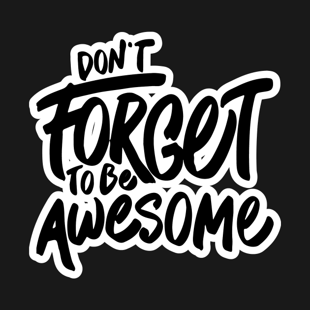 Dont Forget to be Awesome by unrefinedgraphics