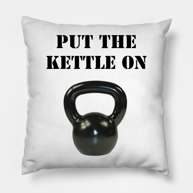 put the kettle on kettlebell pillow teepublic