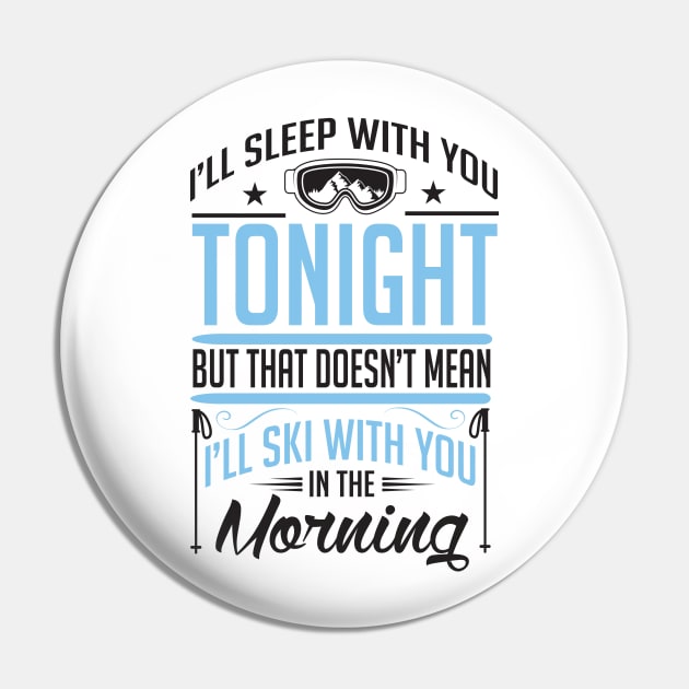 I'll sleep with you tonight but that doesn't mean I'll ski with you in the morning Pin by nektarinchen