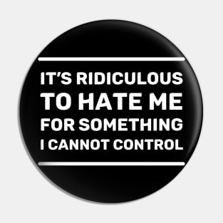 It's Ridiculous to Hate Me For Something I Cannot Control | Quotes | White | Black Pin