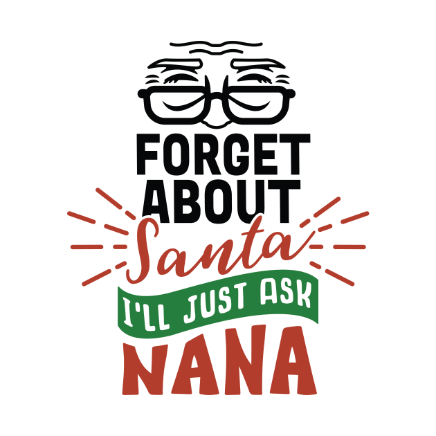 Best Gift for Christmas - Forget About Santa I'Ll Just Ask Nana X-Mas by chienthanit