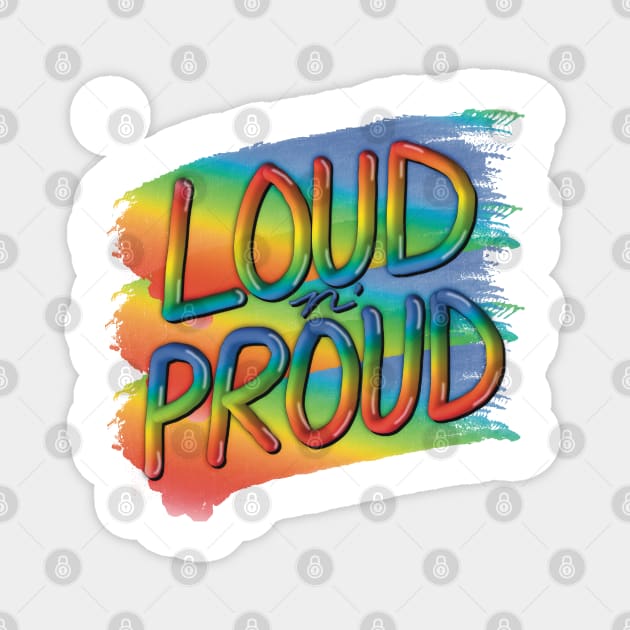 Loud n’ Proud, Bright Rainbow Graphic with a message Magnet by cherdoodles