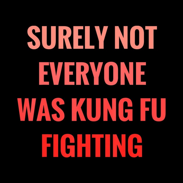 Surely Not Everyone Was Kung Fu Fighting by danieldamssm