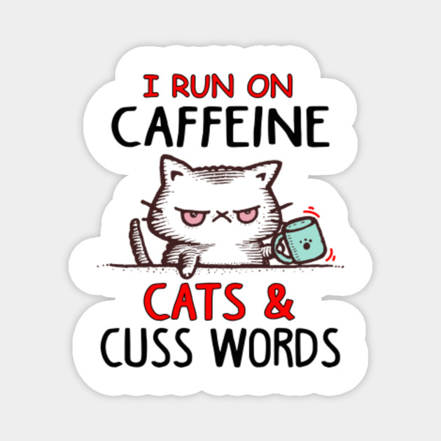 I Run On Caffeine Cats And Cuss Words Coffee Lovers Cat Caffeine