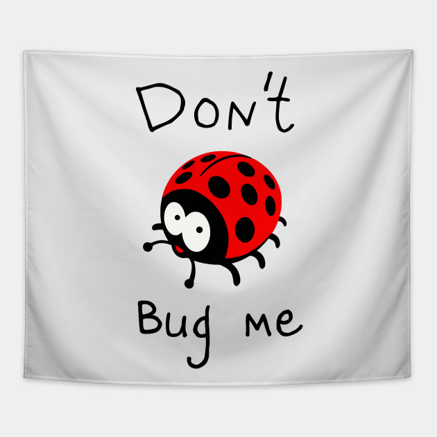 Don T Bug Me Dont Bug Me Tapestry Teepublic