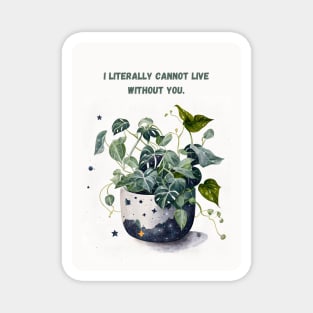 I Literally Cannot Live Without You Plant Love Magnet