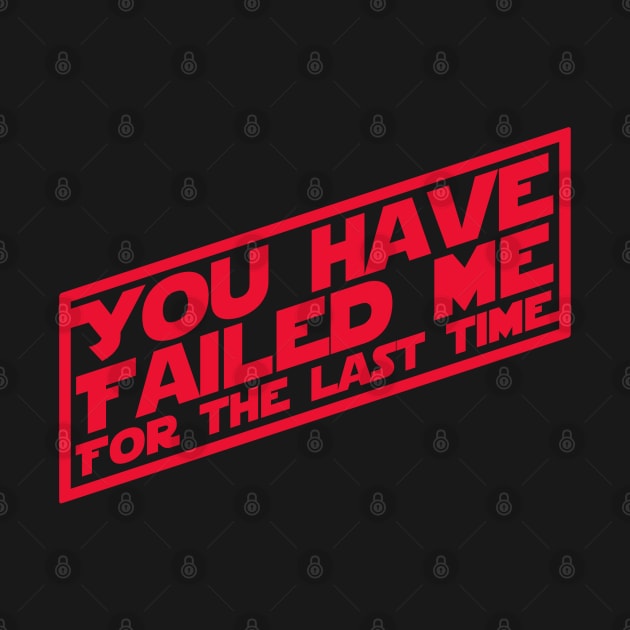 You Have Failed Me by PopCultureShirts