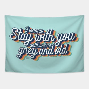 I wanna stay with you until we're grey and old | Love Quote Inspiration Tapestry