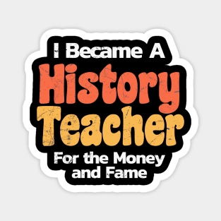 History Teacher Funny ~ for the money and fame Magnet