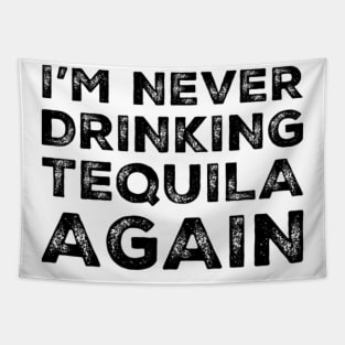 I'm never drinking tequila again. A great design for those who overindulged in tequila, who's friends are a bad influence drinking tequila. Tapestry