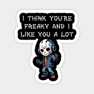 I Think You're Freaky and I Like You A Lot Magnet