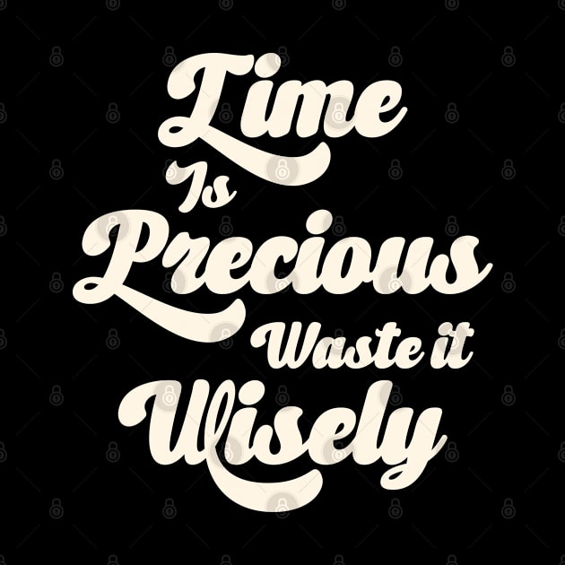 Time Is Precious Waste It Wisely by MadeByBono