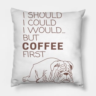 I Should... But Coffee First bulldog Pillow