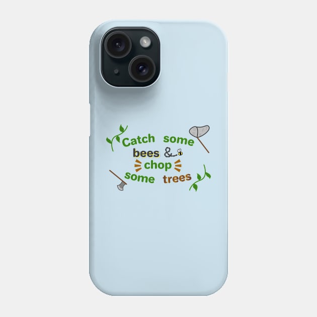 Catch some bees and chop some trees Phone Case by ConnieCookiee