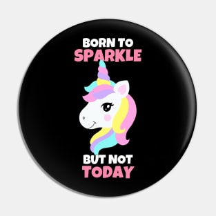 Born To Sparkle But Not Today Unicorn Pin