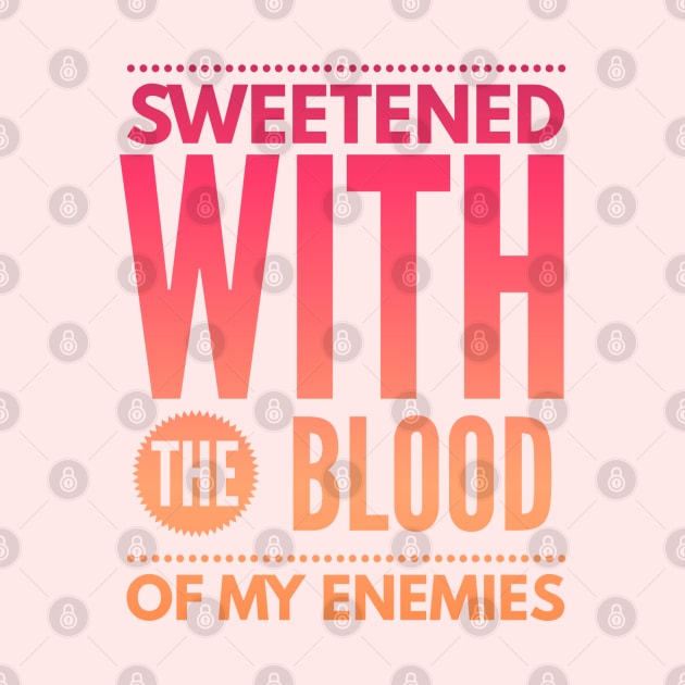 Sweetened with the Blood of my Enemies by MemeQueen