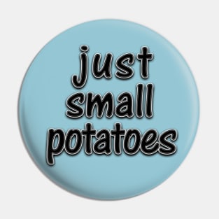 Just Small Potatoes Pin