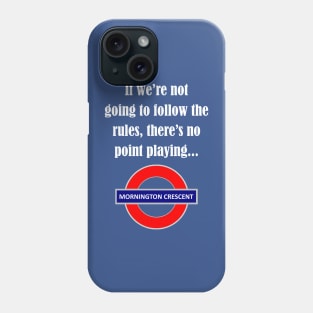 Follow the rules - Mornington Crescent light text Phone Case