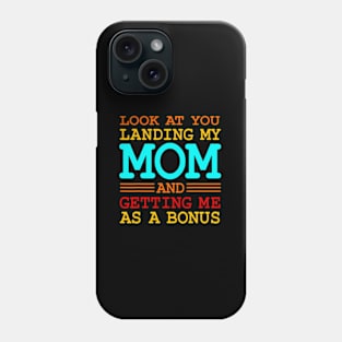 Look At You Landing My Mom And Getting Me As A Bonus Phone Case