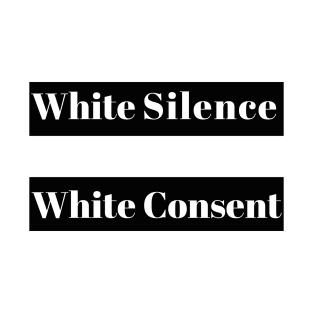 White Silence Equals White Consent T-Shirt