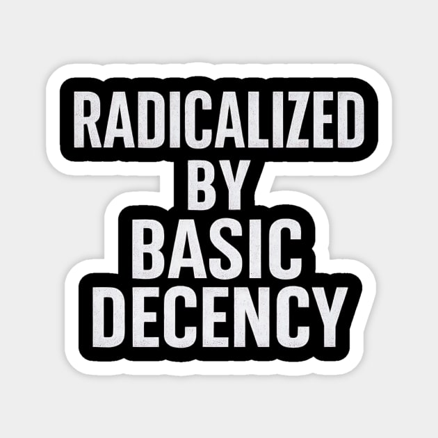 Radicalized-by-Basic-Decency Magnet by ArtistTee ⭐⭐⭐⭐⭐