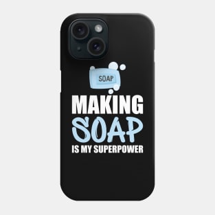 Soap Maker - Making soap is my superpower w Phone Case
