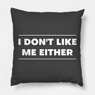 I don't like me either Pillow