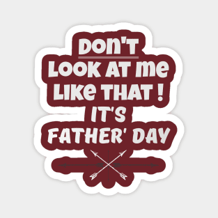 Dont Look At Me like that - Its Fathers Day Magnet