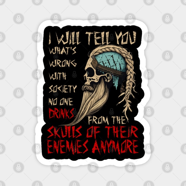 I will tell you what's wrong with society no one drinks from the skulls of their enemies anymore Magnet by JammyPants