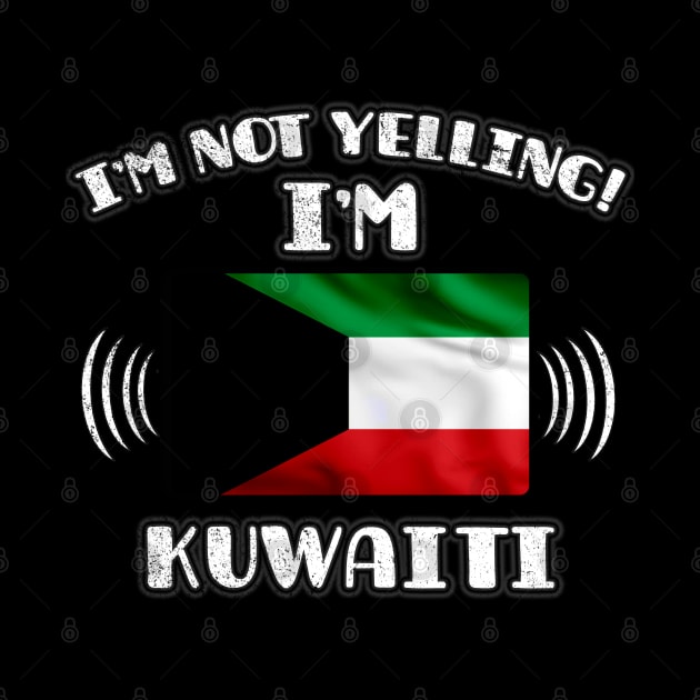 I'm Not Yelling I'm Kuwaiti - Gift for Kuwaiti With Roots From Kuwait by Country Flags