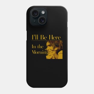 I'll Be Here in the Morning Phone Case