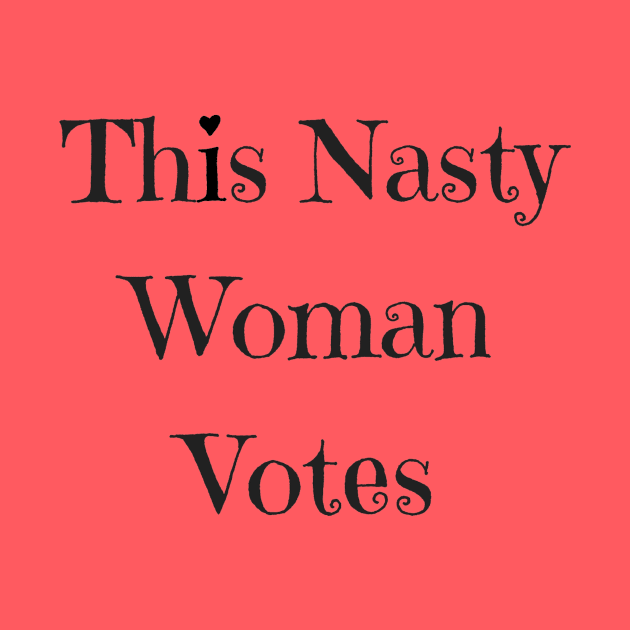 This Nasty Woman Votes by ThisNastyWomanVotes