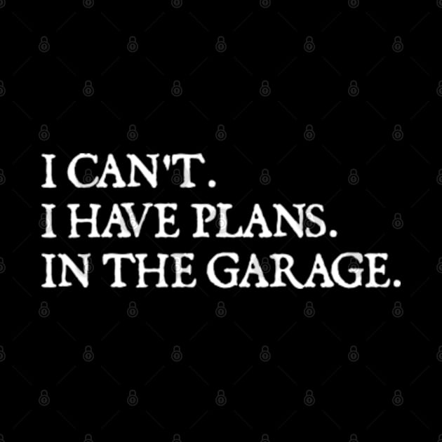 I Can't I Have Plans In The Garage funny Garage Car gift by  hal mafhoum?