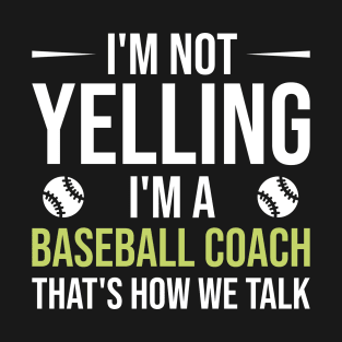 I'm Not Yelling I'm A Baseball Coach That's How We Talk, Baseball Coach Gift T-Shirt