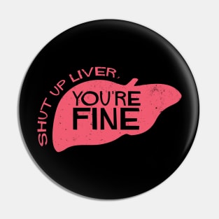 Shut Up Liver, You're Fine Pin