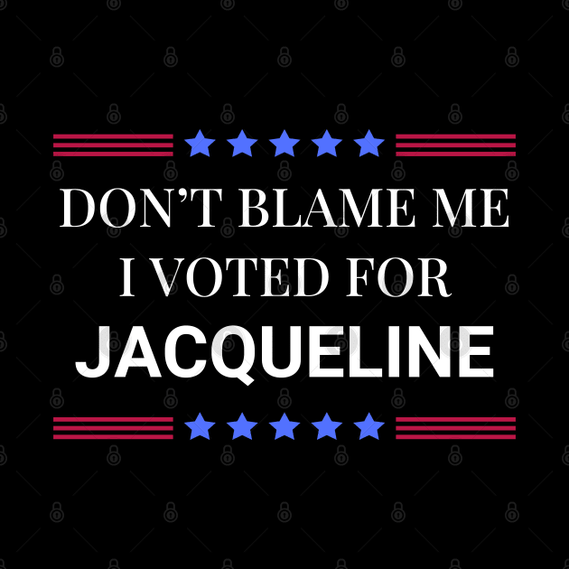 Don't Blame Me I Voted For Jacqueline by Woodpile