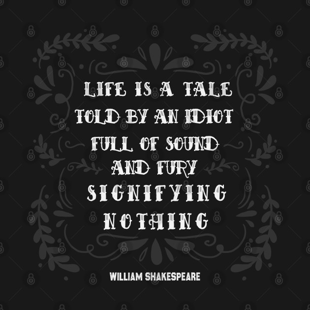 Discover Life is a tale told by an idiot, full of sound and fury, signifying nothing - Shakespeare - T-Shirt