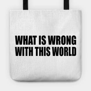 what is wrong with this world Tote