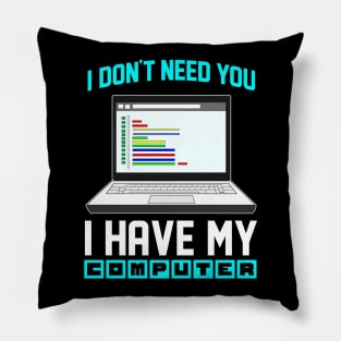 I Don't Need You I Have My Computer Geek Gift Funny Encoder Pillow