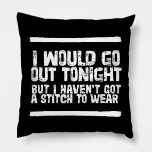 I Would Go Out Tonight Pillow