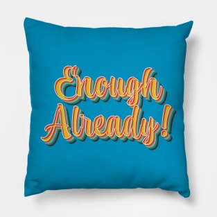 Enough Already! Pillow