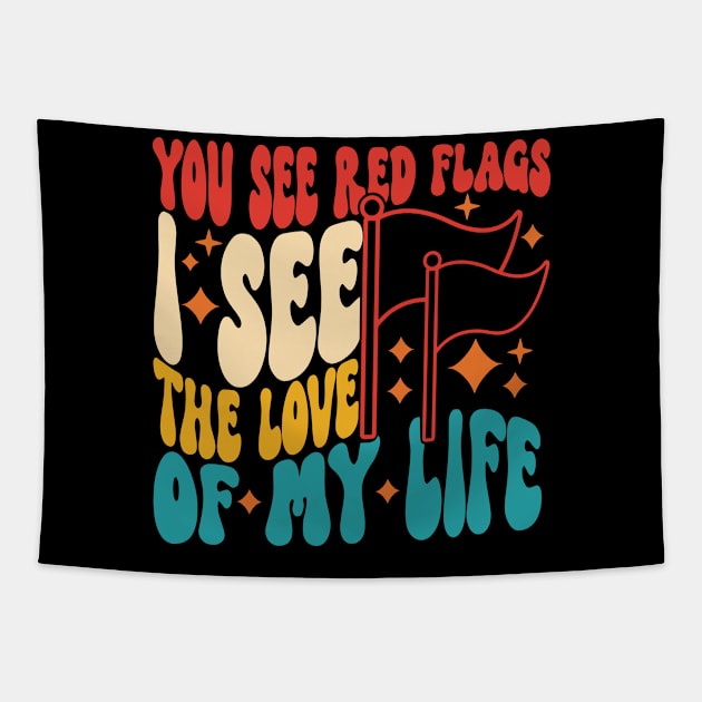 You See Red Flags See I The Love Of My Life Tapestry by Teetastic6