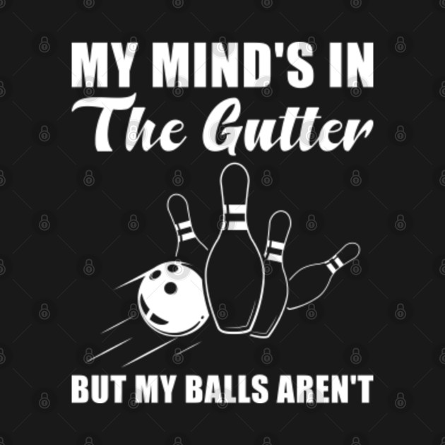 Discover My Mind's in the Gutter But My Balls Aren't Funny Bowling - Funny Bowling - T-Shirt