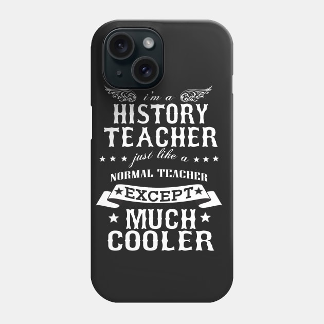 I’M A History Teacher Just Like A Normal Teacher Except Much Cooler Phone Case by hoberthilario