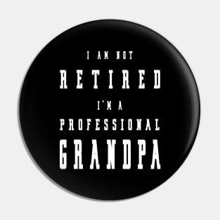 Funny Retiree I'm Not Retired I'm A Professional Grandpa Pin