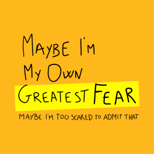 Maybe I'm my own greatest fear T-Shirt