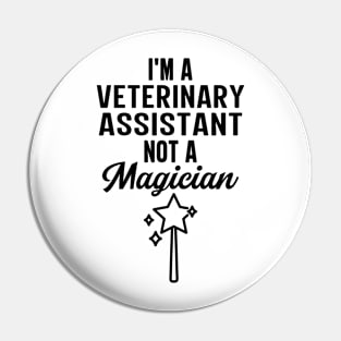 I'm A Veterinary Assistant Not A Magician Pin