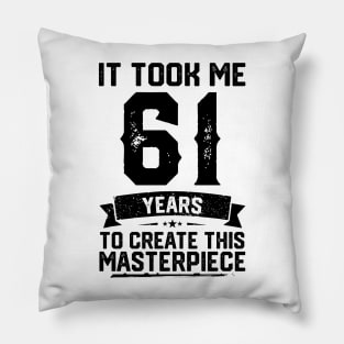 It Took Me 61 Years To Create This Masterpiece 61st Birthday Pillow