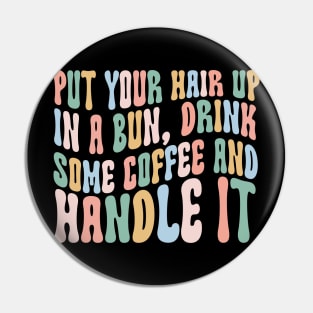 Put Your Hair Up in a Bun Drink Some Coffee and Handle it Pin